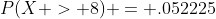 P(X > 8) = .052225