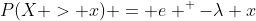 P(X > x) = e ^ {-\lambda x}