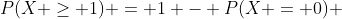 P(X \ge 1) = 1 - P(X = 0) 