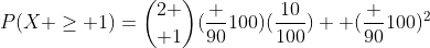 P(X \geq 1)={2 \choose 1}(\frac {90}{100})(\frac{10}{100}) +(\frac {90}{100})^2