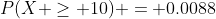 P(X \geq 10) = 0.0088