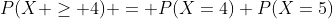 P(X \geq 4) = P(X=4)+P(X=5)