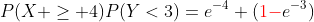 P(X \geq 4)P(Y<3)=e^{-4} ({\color{red}1-}e^{-3})