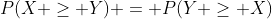 P(X \geq Y) = P(Y \geq X)