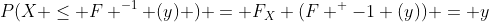 P(X \le F ^{-1} (y) ) = F_X (F ^ {-1} (y)) = y