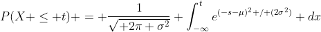 P(X \le t) = \frac{1}{\sqrt{ 2\pi \sigma^2}} \int^t_{-\infty}e^{(-s-\mu)^2 / (2\sigma^2)} dx