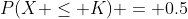 P(X \leq K) = 0.5