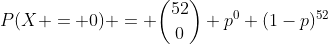 P(X = 0) = \binom{52}{0} p^0 (1-p)^{52}