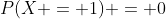 P(X = 1) = 0