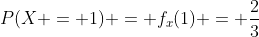 P(X = 1) = f_x(1) = \frac{2}{3}