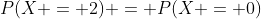 P(X = 2) = P(X = 0)