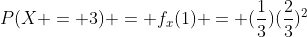 P(X = 3) = f_x(1) = (\frac{1}{3})(\frac{2}{3})^2