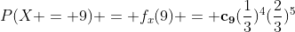 P(X = 9) = f_x(9) = \bold{c_9}(\frac{1}{3})^4(\frac{2}{3})^5