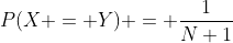P(X = Y) = \frac{1}{N+1}