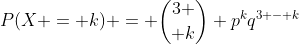 P(X = k) = {3 \choose k} p^kq^{3 - k}
