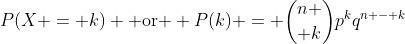 P(X = k) \mbox{ or } P(k) = {n \choose k}p^kq^{n - k}