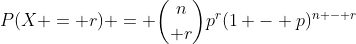 P(X = r) = {n\choose r}p^r(1 - p)^{n - r}