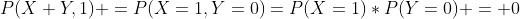 P(X+Y,1) =P(X=1,Y=0)=P(X=1)*P(Y=0) = 0