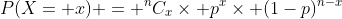 P(X= x) = ^nC_x\times p^x\times (1-p)^{n-x}