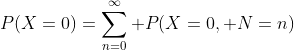 P(X=0)=\sum_{n=0}^\infty P(X=0, N=n)