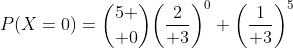 P(X=0)={5 \choose 0}\biggl({2\over 3}\biggr)^0 \biggl({1\over 3}\biggr)^5