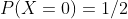 P(X=0)=1/2
