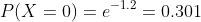P(X=0)=e^{-1.2}=0.301