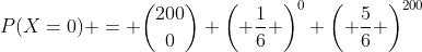 P(X=0) = \binom{200}{0} \left( \frac{1}{6} \right)^0 \left( \frac{5}{6} \right)^{200}