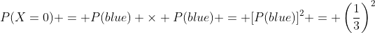 P(X=0) = P(blue) \times P(blue) = [P(blue)]^2 = \left(\frac{1}{3}\right)^2
