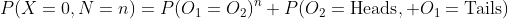 P(X=0,N=n)=P(O_1=O_2)^n P(O_2=\mbox{Heads}, O_1=\mbox{Tails})