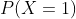 P(X=1)