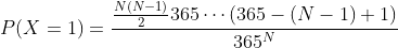 P(X=1)=\frac{\frac{N(N-1)}{2}365\cdots(365-(N-1)+1)}{365^N}