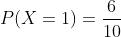 P(X=1)=\frac{6}{10}