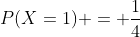 P(X=1) = \frac{1}{4}