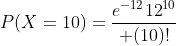 P(X=10)={e^{-12}{12}^{10}\over (10)!}