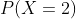 P(X=2)