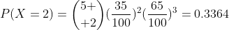 P(X=2)={5 \choose 2}(\frac{35}{100})^2(\frac{65}{100})^3=0.3364
