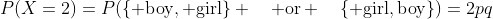 P(X=2)=P(\{{\rm boy, girl\} \quad or \quad\{ girl,boy}\})=2pq