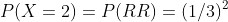 P(X=2)=P(RR)=(1/3)^2