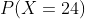 P(X=24)