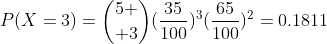 P(X=3)={5 \choose 3}(\frac{35}{100})^3(\frac{65}{100})^2=0.1811