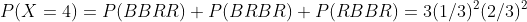 P(X=4)=P(BBRR)+P(BRBR)+P(RBBR)=3(1/3)^2(2/3)^2