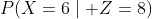 P(X=6\mid Z=8)