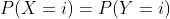 P(X=i)=P(Y=i)