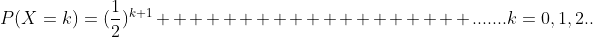 P(X=k)=(\frac{1}{2})^{k+1}                   .......k=0,1,2..