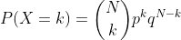 P(X=k)=\binom{N}{k}p^kq^{N-k}