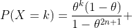 P(X=k)=\frac{\theta^k(1-\theta)}{1-\theta^{2n+1}} 