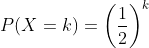 P(X=k)=\left(\dfrac{1}{2}\right)^k