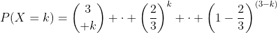 P(X=k)={3\choose k} \cdot \left({2\over3}\right)^k \cdot \left(1-{2\over3}\right)^{(3-k)}