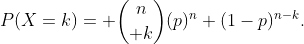 P(X=k)= {n\choose k}(p)^n (1-p)^{n-k}.